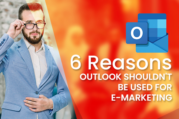 6 Reasons Outlook Shouldn't Be Used for E-Marketing
